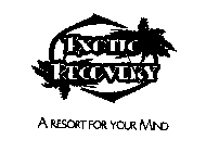 EXOTIC RECOVERY A RESORT FOR YOUR MIND
