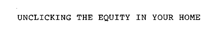 UNCLICKING THE EQUITY IN YOUR HOME
