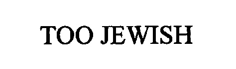 TOO JEWISH