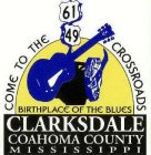 COME TO THE CROSSROADS BIRTHPLACE OF THE BLUES CLARKSDALE COAHOMA COUNTY MISSISSIPPI 61 49