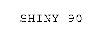 SHINY 90