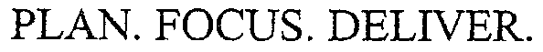 PLAN. FOCUS. DELIVER.