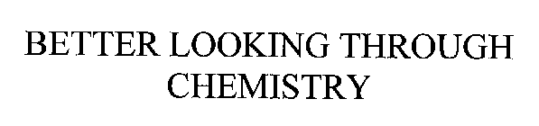 BETTER LOOKING THROUGH CHEMISTRY