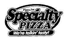 PIZZA JOE SPECIALTY PIZZA WE'RE TALKIN'TASTY!