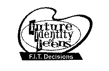 FUTURE IDENTITY OF TEENS F.I.T. DECISIONS