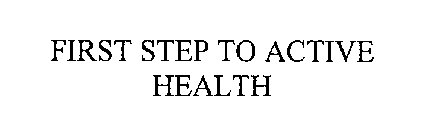 FIRST STEP TO ACTIVE HEALTH