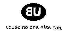BU CAUSE NO ONE ELSE CAN.
