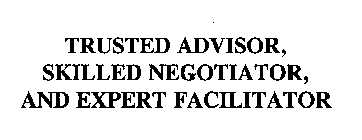 TRUSTED ADVISOR, SKILLED NEGOTIATOR, AND EXPERT FACILITATOR