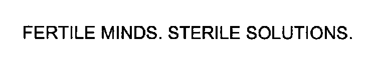 FERTILE MINDS. STERILE SOLUTIONS.