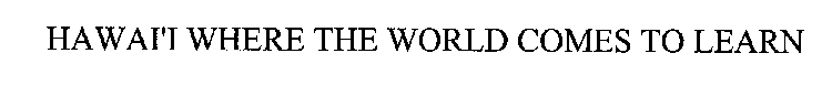 HAWAI'I WHERE THE WORLD COMES TO LEARN