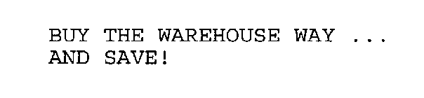 BUY THE WAREHOUSE WAY ...  AND SAVE!