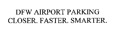 DFW AIRPORT PARKING CLOSER. FASTER. SMARTER.