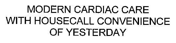 MODERN CARDIAC CARE WITH THE HOUSECALL CONVENIENCE OF YESTERDAY