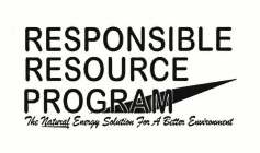 RESPONSIBLE RESOURCE PROGRAM THE NATURAL ENERGY SOLUTION FOR A BETTER ENVIRONMENT