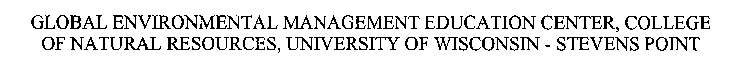 GLOBAL ENVIRONMENTAL MANAGEMENT EDUCATION CENTER, COLLEGE OF NATURAL RESOURCES, UNIVERSITY OF WISCONSIN - STEVENS POINT