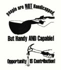 PEOPLE ARE NOT HANDICAPPED, BUT HANDY AND CAPABLE! OPPORTUNITY IS CONTRIBUTION!