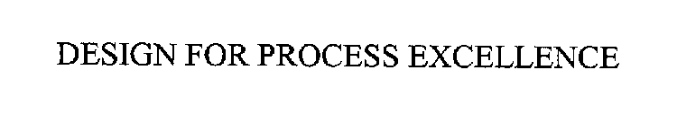 DESIGN FOR PROCESS EXCELLENCE