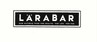 LARABAR RAW NATURAL FOOD FOR HEALTH. FOR LIFE. FOR FUN.