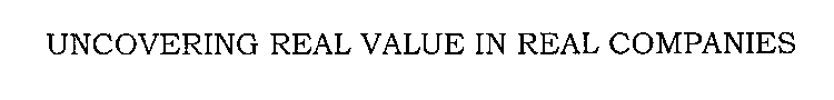 UNCOVERING REAL VALUE IN REAL COMPANIES