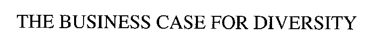 THE BUSINESS CASE FOR DIVERSITY
