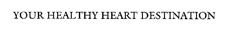 YOUR HEALTHY HEART DESTINATION