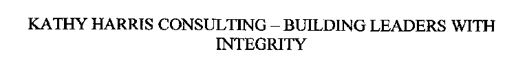 KATHY HARRIS CONSULTING - BUILDING LEADERS WITH INTEGRITY