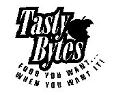 TASTY BYTES FOOD YOU WANT... WHEN YOU WANT IT!