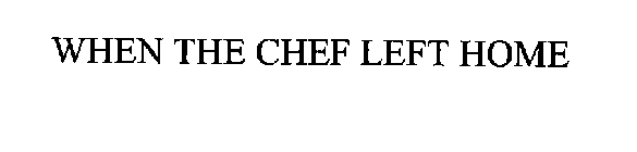 WHEN THE CHEF LEFT HOME