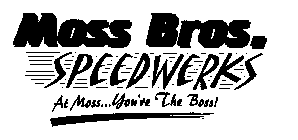 MOSS BROS. SPEEDWERKS AT MOSS...YOU'RE THE BOSS!