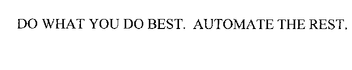 DO WHAT YOU DO BEST.  AUTOMATE THE REST.