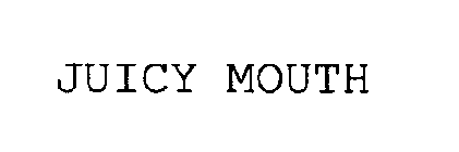 JUICY MOUTH