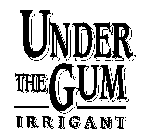 UNDER THE GUM IRRIGANT