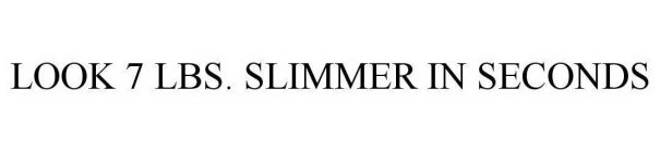 LOOK 7 LBS. SLIMMER IN SECONDS