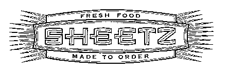 SHEETZ FRESH FOOD MADE TO ORDER