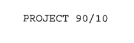 PROJECT 90/10