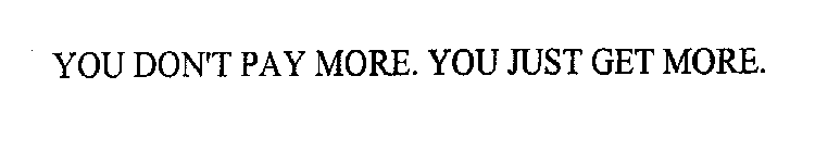 YOU DON'T PAY MORE. YOU JUST GET MORE.