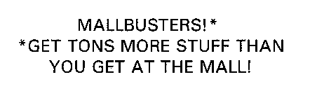 MALLBUSTERS!* *GET TONS MORE STUFF THAN YOU GET AT THE MALL!