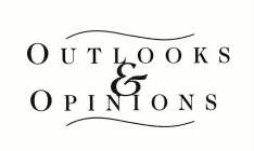OUTLOOKS & OPINIONS