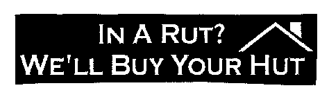 IN A RUT WE'LL BUY YOUR HUT