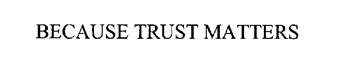 BECAUSE TRUST MATTERS