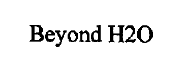 BEYOND H2O