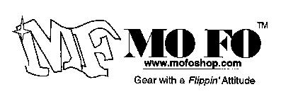 M F MO FO WWW.MOFOSHOP.COM GEAR WITH A FLIPPIN'ATTITUDE