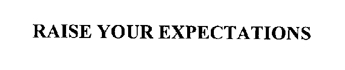 RAISE YOUR EXPECTATIONS