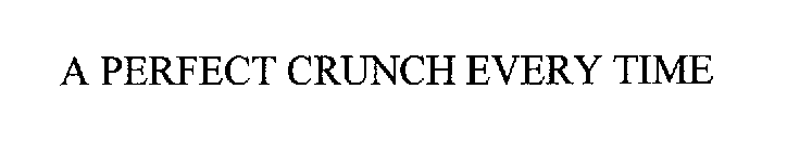 A PERFECT CRUNCH EVERY TIME