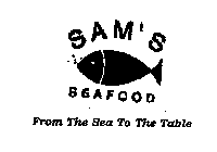 SAM'S SEAFOOD FROM THE SEA TO THE TABLE