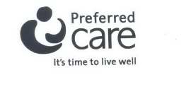 PREFERRED CARE IT'S TIME TO LIVE WELL