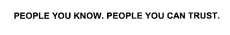 PEOPLE YOU KNOW. PEOPLE YOU CAN TRUST.