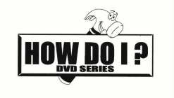 HOW DO I ? DVD SERIES
