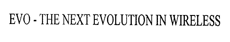 EVO - THE NEXT EVOLUTION IN WIRELESS