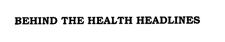 BEHIND THE HEALTH HEADLINES